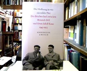 Die Hoffnung ist wie ein wildes Tier : Der Briefwechsel zwischen Heinrich Böll und Ernst-Adolf Ku...
