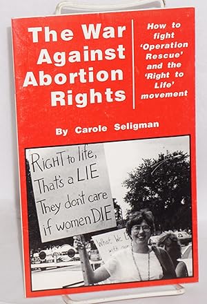 Seller image for The war against abortion rights: how to fight 'Operation Rescue' and the 'Right to Life' movement for sale by Bolerium Books Inc.