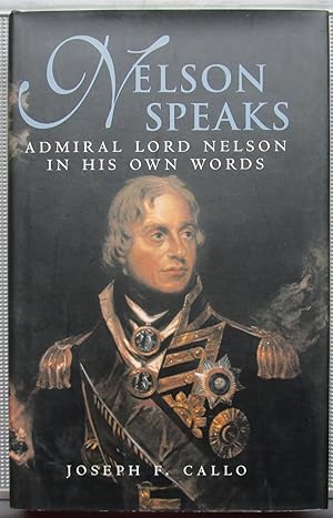 NELSON SPEAKS: Admiral Lord Nelson in His Own Words