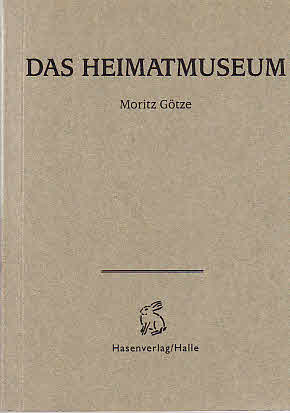 Bild des Verkufers fr Das Heimatmuseum [anllich der Ausstellung "Das Heimatmuseum" in der Staatlichen Galerie Moritzburg Halle, Landeskunstmuseum Sachsen-Anhalt vom 30.11.1996 bis 6.1.1997 und der Vergabe des Frderpreises fr bildende Kunst Sachsen-Anhalt 1996 an Moritz Gtze] / Moritz Gtze. Mit Beitr. von Reinhard Bobach . zum Verkauf von Licus Media