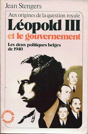 Léopold III et le gouvernement: les deux politiques belges de 1940