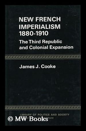 Imagen del vendedor de New French Imperialism, 1880-1910 : the Third Republic and Colonial Expansion / James J. Cooke a la venta por MW Books