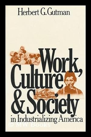 Immagine del venditore per Work, Culture, and Society in Industrializing America : Essays in American Working-Class and Social History / by Herbert G. Gutman venduto da MW Books Ltd.