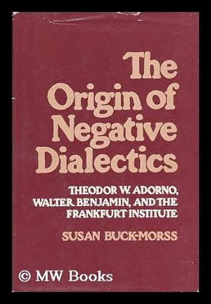 Seller image for The Origin of Negative Dialectics : Theodor W. Adorno, Walter Benjamin and the Frankfurt Institute / Susan Buck-Morss for sale by MW Books Ltd.