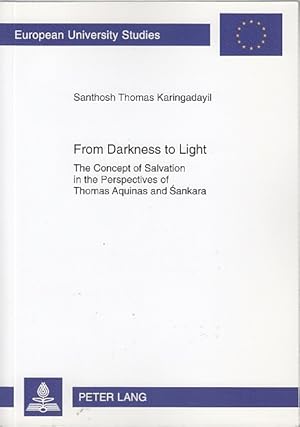 Seller image for From darkness to light : the concept of salvation in the perspectives of Thomas Aquinas and Sankara / Santhosh Thomas Karingadayil; Europische Hochschulschriften / Reihe 23 / Theologie ; Vol. 918 for sale by Licus Media