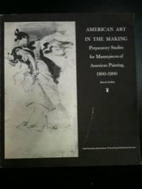 Bild des Verkufers fr American Art in the Making: Preparatory Studies for Masterpieces of American Painting 1800 - 1900 zum Verkauf von WellRead Books A.B.A.A.