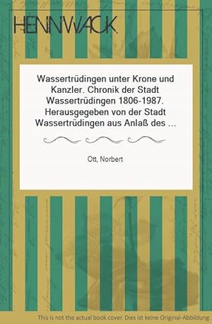 Wassertrüdingen unter Krone und Kanzler. Chronik der Stadt Wassertrüdingen 1806-1987. Herausgegeb...