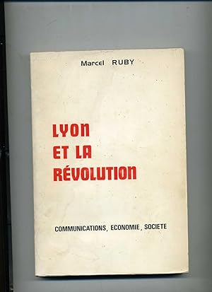 LYON ET LA REVOLUTION. Communications, économie, société.