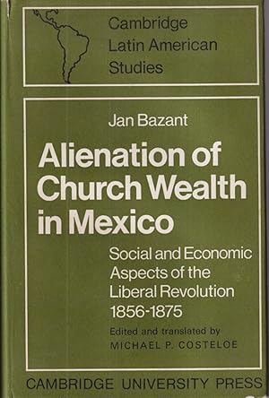 Immagine del venditore per Alienation Of Church Wealth In Mexico : Social And Economic Aspects Of The Liberal Revolution 1856-1875 venduto da Jonathan Grobe Books