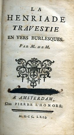 Seller image for La Henriade, avec les Variantes & un Essai sur la Posie Epique. Nouvelle dition - La Henriade travestie en vers burlesques. Par M. de M. for sale by Gilibert Libreria Antiquaria (ILAB)