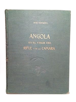 Angola en el visor del rifle y de la cámara / Prólogo de Joaquín España Cantos, Presidente de la ...