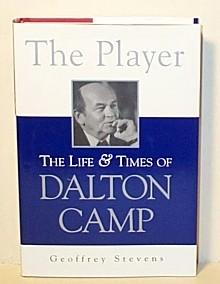 The Player: The Life & Times of Dalton Camp