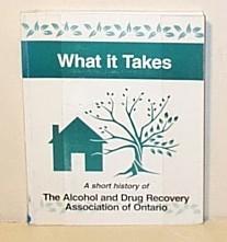 What It Takes - A Short History ofThe Alcohol and Drug Recovery Association of Ontario