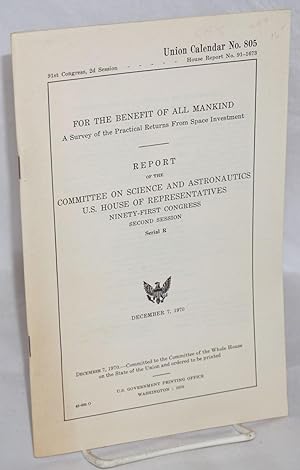 For the benefit of all mankind, a survey of the practical returns from space investment. Report o...