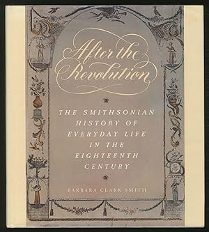 Seller image for After The Revolution: The Smithsonian History of Everyday Life in the Eighteenth Century for sale by Between the Covers-Rare Books, Inc. ABAA