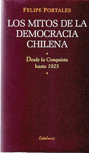 Seller image for Los mitos de la democracia chilena. Desde la Conquista hasta 1925 for sale by Librería Monte Sarmiento