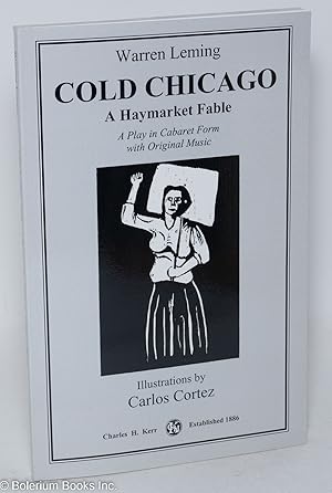 Bild des Verkufers fr Cold Chicago: a Haymarket fable. A play in cabaret form with original music. Illustrations by Carlos Cortez zum Verkauf von Bolerium Books Inc.
