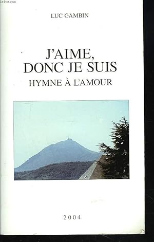 Bild des Verkufers fr J'AIME DONC JE SUIS. HYMNE A L'AMOUR. + ENVOI DE L'AUTEUR. zum Verkauf von Le-Livre