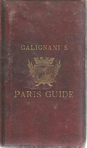 Galignani's New Paris Guide for 1863. Revised and verified by personal Inspection, and arranged o...