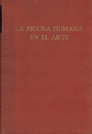 LA FIGURA HUMANA EN EL ARTE. Obra destinada especialmente a los escultores, pintores y artistas e...