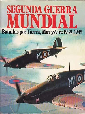 SEGUNDA GUERRA MUNDIAL. Batallas Por Tierra, Mar y Aire 1939-1945