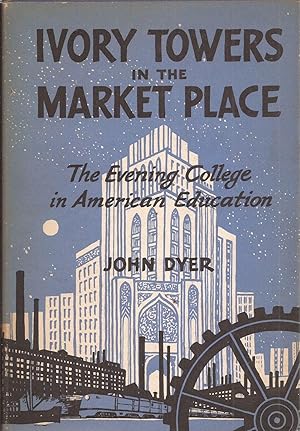 Ivory Towers in the Market Place: The Evening College in American Education (inscribed to Ralph M...