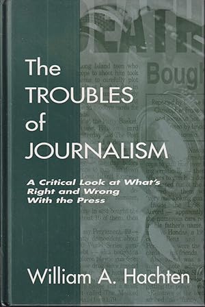 Seller image for The Troubles Of Journalism: A Critical Look At What's Right And Wrong With The Press for sale by Jonathan Grobe Books