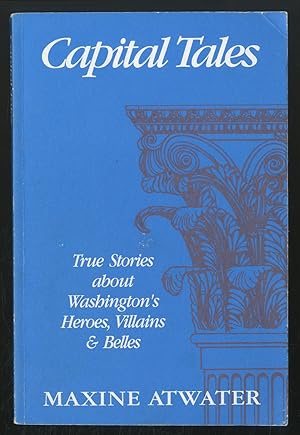 Capital Tales: True Stories about Washington's Heroes, Villains & Belles