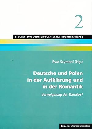 Deutsche und Polen in der Aufklärung und in der Romantik. Verweigerung des Transfers? Studien zum...