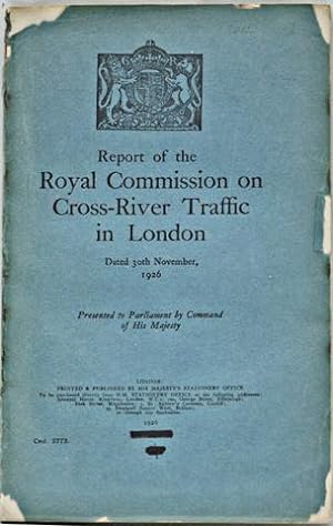 Report of the Royal Commission on Cross-River Traffic in London: Dated 30th November, 1926 Presen...