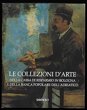 Bild des Verkufers fr LE COLLEZIONI D' ARTE DELLA CASSA DI RISPARMIO IN BOLOGNA E DELLA BANCA POPOLARE DELL' ADRIATICO zum Verkauf von ART...on paper - 20th Century Art Books