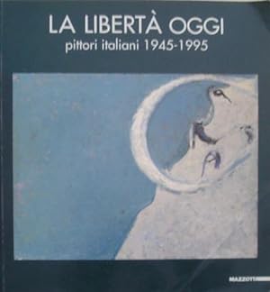 La libertà oggi. Pittori italiani, 1945-1995.