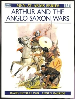 ARTHUR AND THE ANGLO-SAXON WARS. OSPREY MILITARY MEN-AT-ARMS SERIES 154.