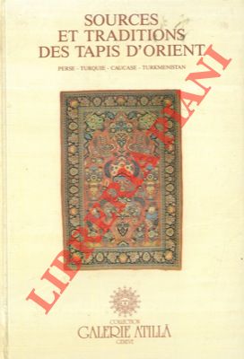 Sources et traditions des tapis d' orient. Perse - Turquie - Caucase - Turkmenistan.