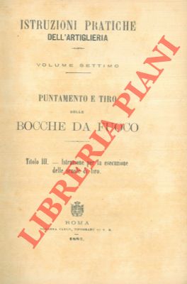 Istruzioni pratiche d'artiglieria. Puntamento e tito delle bocche da fuoco. Titolo III. Istruzion...