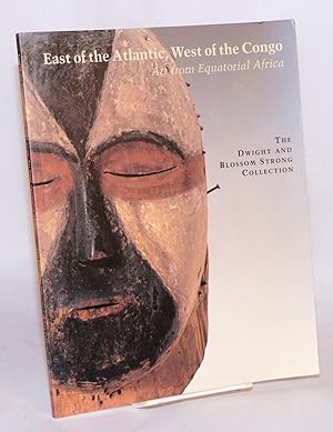 Seller image for East of the Atlantic, West of the Congo; art from Equatorial Africa, the Dwight & Blossom Strong Collection for sale by Bolerium Books Inc.