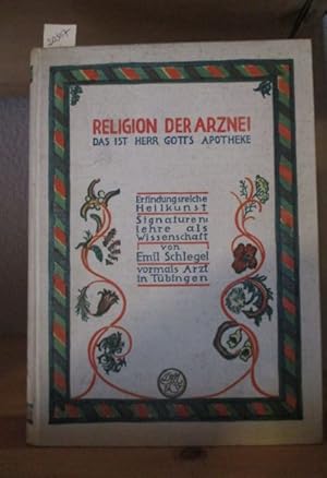 Religion der Arznei. Das ist Herr Gotts Apotheke. Erfindungsreiche Heilkunst. Signaturenlehre als...