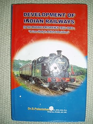 Development of Indian Railways in the Madras Presidency 1853-1947 : A Case Study in British Colon...