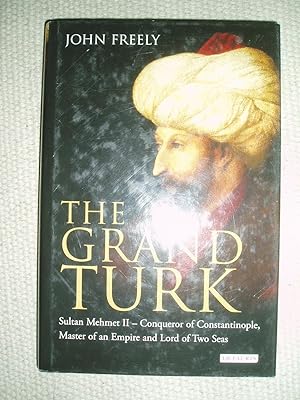 The Grand Turk : Sultan Mehmet II - Conqueror of Constantinople, Master of an Empire and Lord of ...