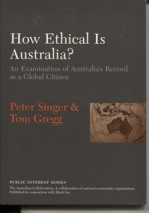 HOW ETHICAL IS AUSTRALIA? AN EXAMINATION OF AUSTRALIA'S RECORD AS A GLOBAL CITIZEN