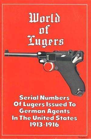 Imagen del vendedor de World of Lugers - Serial Numbers Of Lugers Issued To German Agents In The United States 1913-1916 - Volume 1 a la venta por COLLECTOPHILE