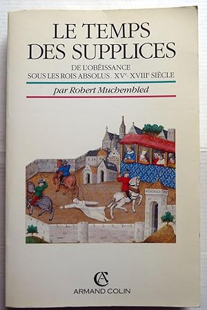 Imagen del vendedor de LE TEMPS DES SUPPLICES - De L'obissance Sous Les Rois Absolus, XVe-XVIIIe Sicle a la venta por Librairie Thot