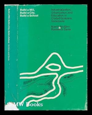 Image du vendeur pour Build a Mill, Build a City, Build a School; Industrialization, Urbanization, and Education in Ciudad Guayana, by Noel F. McGinn and Russell G. Davis mis en vente par MW Books Ltd.