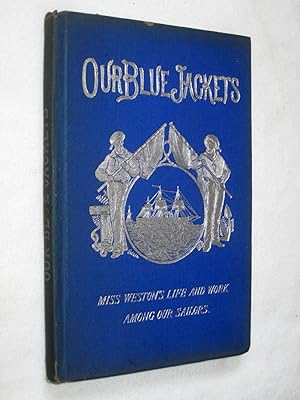 Bild des Verkufers fr Our Blue Jackets, A Narrative of Miss Weston's Life And Work Among Our Sailors. zum Verkauf von Tony Hutchinson