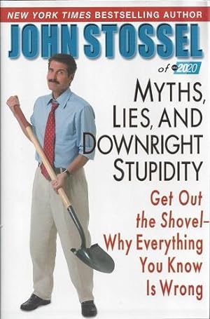 Myths, Lies, and Downright Stupidity: Get Out the Shovel - Why Everything You Know is Wrong