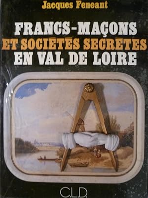 Francs-Maçons et société secretes en Val de Loire.