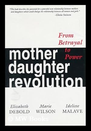 Imagen del vendedor de Mother Daughter Revolution : from Betrayal to Power / Elizabeth Debold, Marie Wilson, Idelisse Malave a la venta por MW Books
