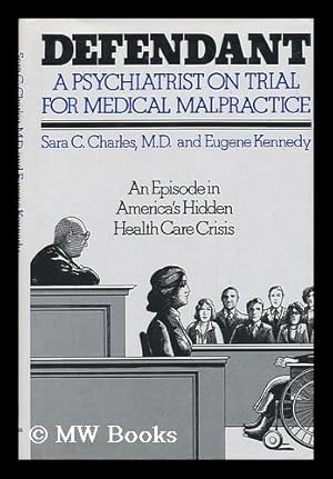Seller image for Defendant, a Psychiatrist on Trial for Medical Malpractice : an Episode in America's Hidden Health Care Crisis / Sara C. Charles and Eugene Kennedy for sale by MW Books