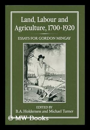 Seller image for Land, Labour, and Agriculture, 1700-1920 : Essays for Gordon Mingay / Edited by B. A. Holderness and Michael Turner for sale by MW Books