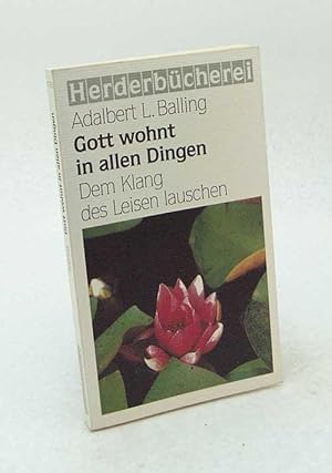 Bild des Verkufers fr Gott wohnt in allen Dingen : dem Klang des Leisen lauschen / Adalbert Ludwig Balling zum Verkauf von Versandantiquariat Buchegger